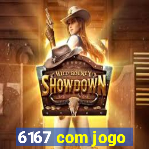 6167 com jogo